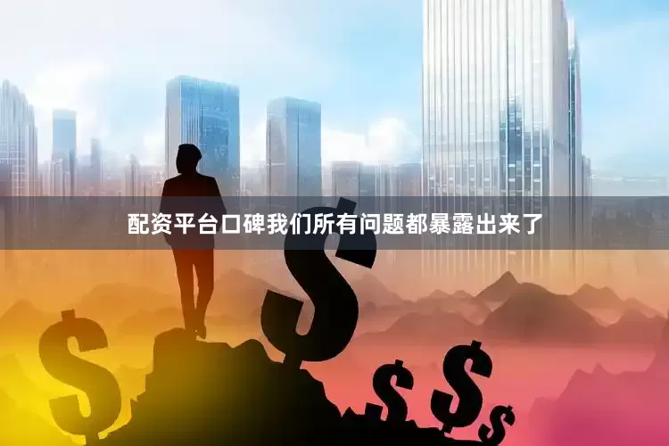 配资平台口碑我们所有问题都暴露出来了