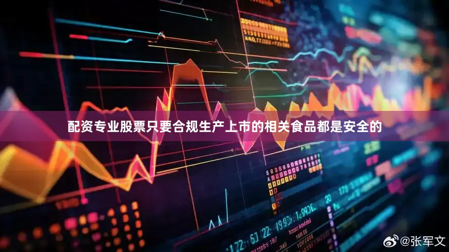 配资专业股票只要合规生产上市的相关食品都是安全的