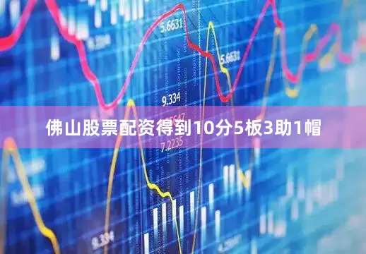 佛山股票配资得到10分5板3助1帽