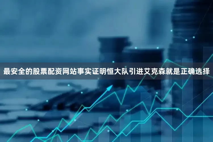 最安全的股票配资网站事实证明恒大队引进艾克森就是正确选择