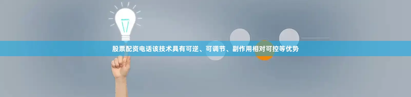 股票配资电话该技术具有可逆、可调节、副作用相对可控等优势