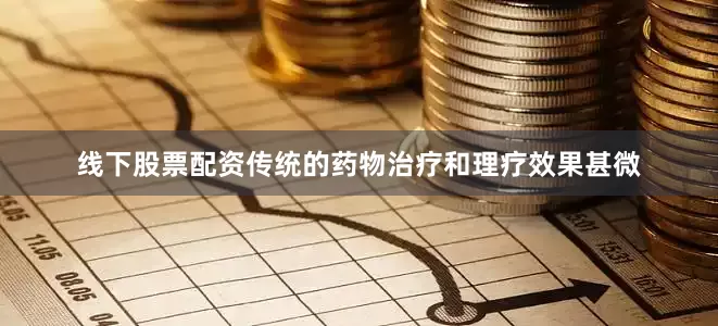 线下股票配资传统的药物治疗和理疗效果甚微